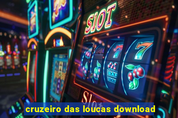 cruzeiro das loucas download